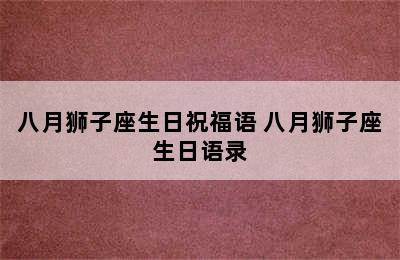 八月狮子座生日祝福语 八月狮子座生日语录